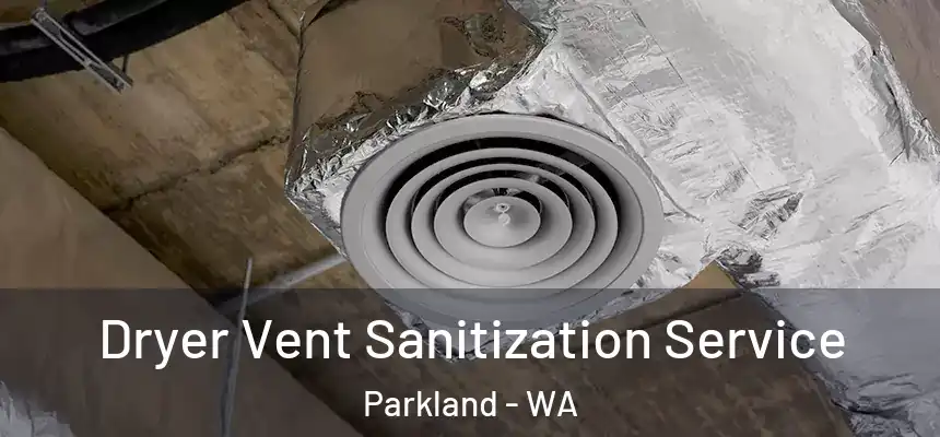  Dryer Vent Sanitization Service Parkland - WA