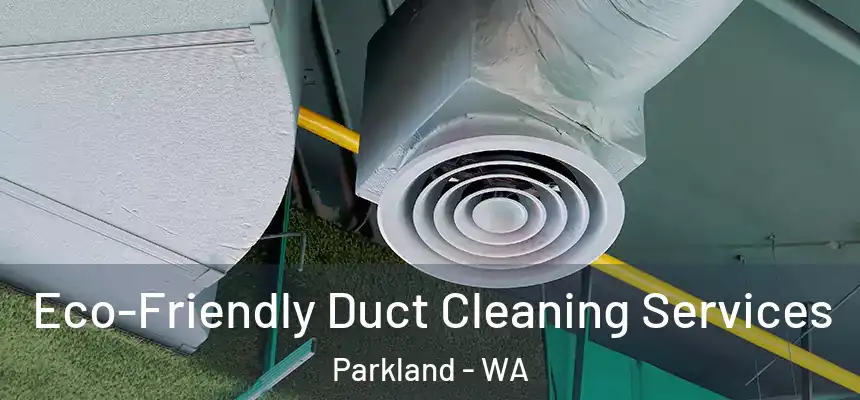  Eco-Friendly Duct Cleaning Services Parkland - WA